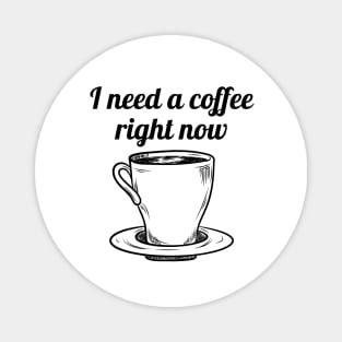 I need a coffee right now Magnet